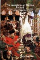 Todd London's "The Importance of Staying Earnest: Writings from Inside the American Theater, 1988 - 2013"