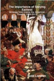 Todd London's "The Importance of Staying Earnest: Writings from Inside the American Theater, 1988 - 2013"